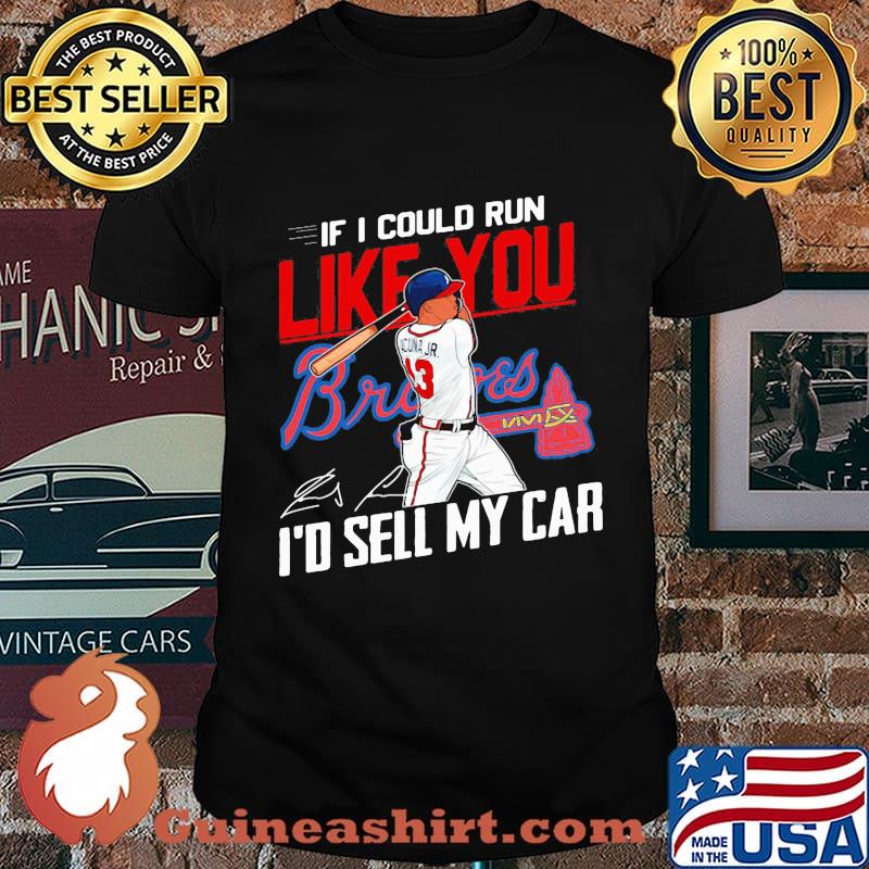 If i could run like you atlanta braves i'd sell my car signatures shirt