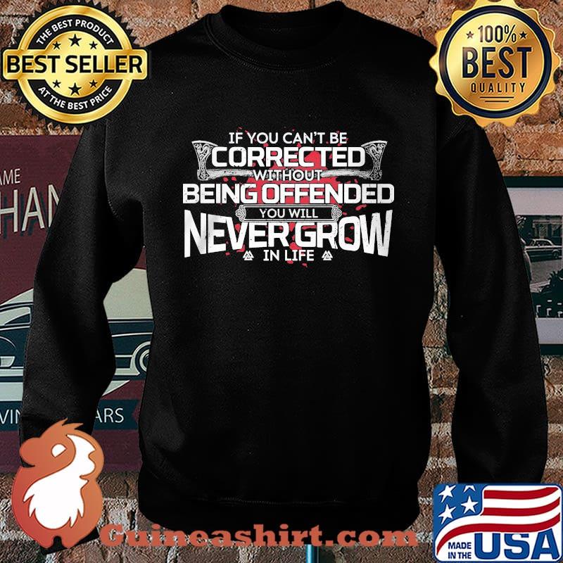 If you can't be corrected without being offended you will never grow in life s Sweater