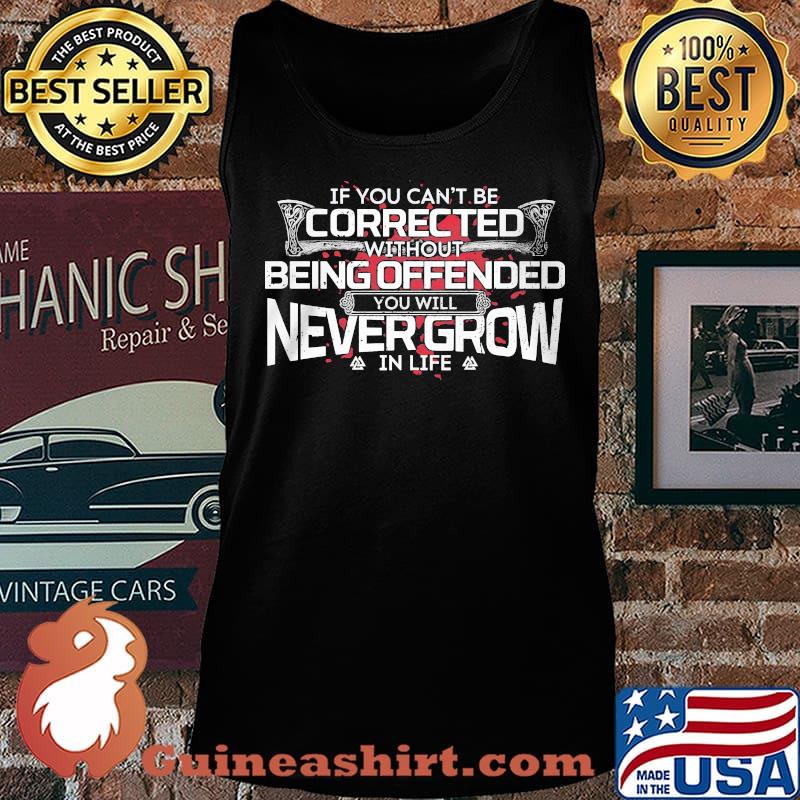 If you can't be corrected without being offended you will never grow in life s Tank top