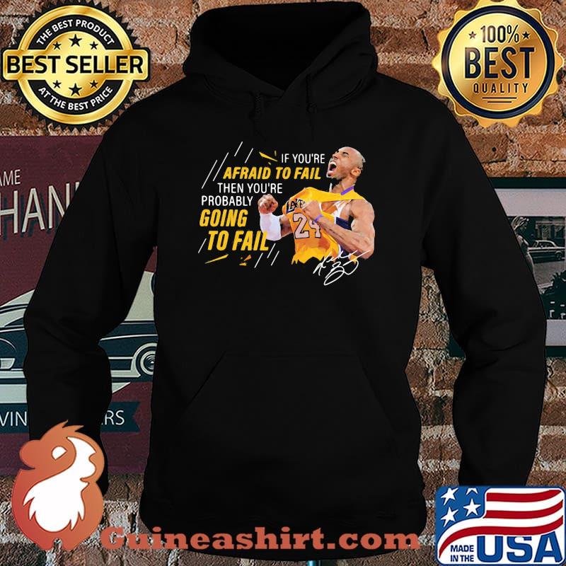 If you're afraid to fail then you're probably going to fail kobe bryant signature s Hoodie