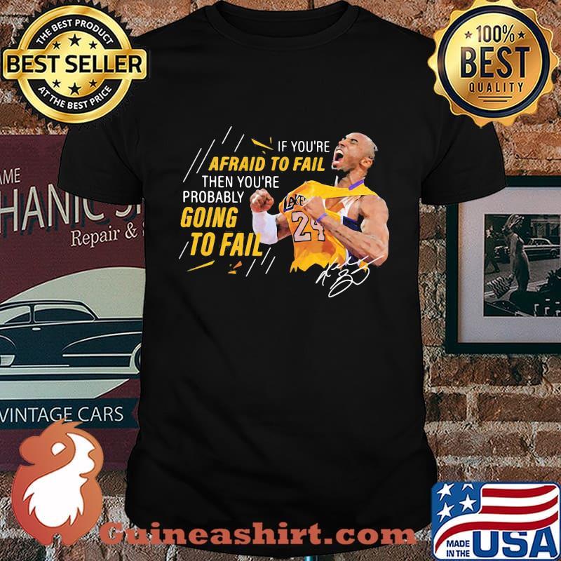 If you're afraid to fail then you're probably going to fail kobe bryant signature shirt