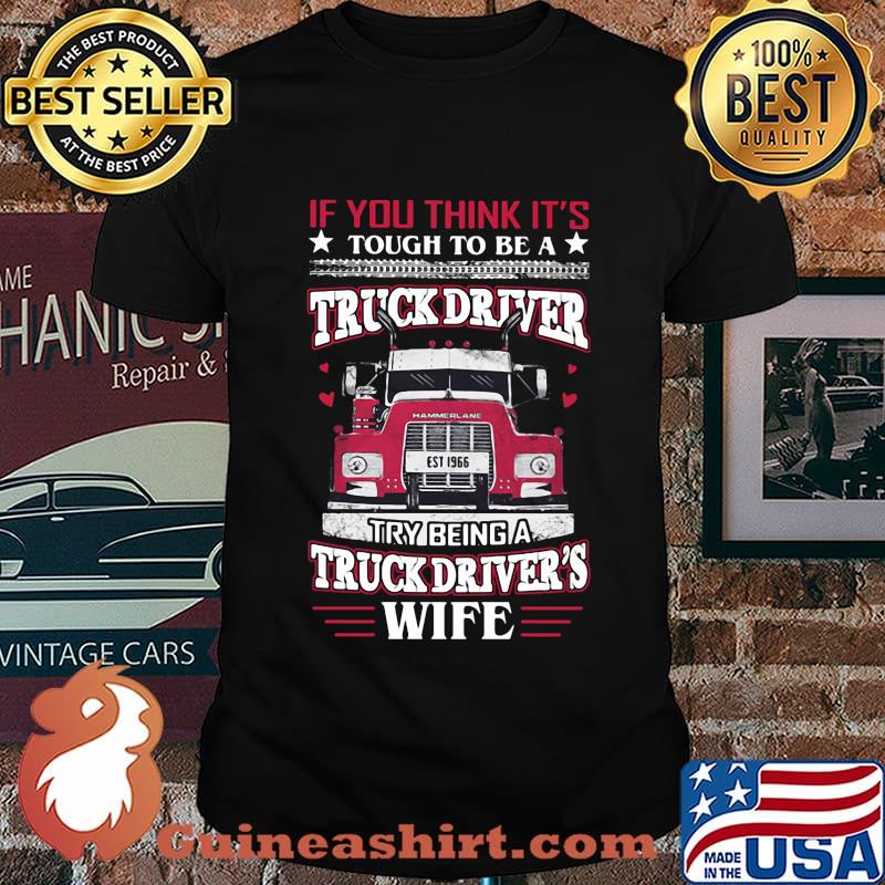 If you think it's tough to be a truck driver try being a truck driver's wife shirt