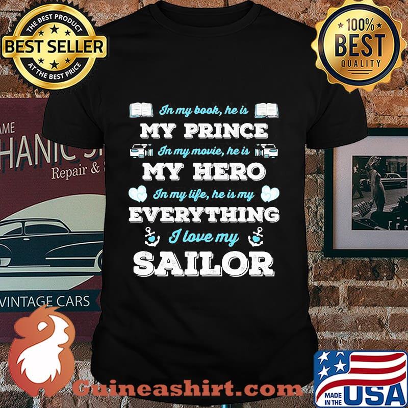In my book he is my prince in my movie he is my hero in my life he is my everything i love my sailor shirt