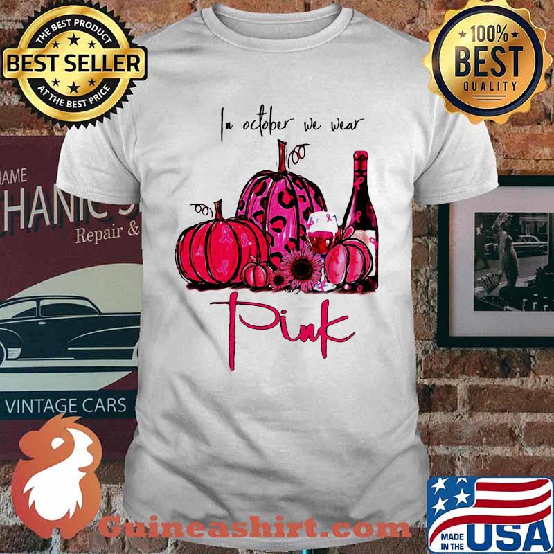 In october we wear pink Pumpkin Sunflower Wine Breast Cancer Awareness shirt
