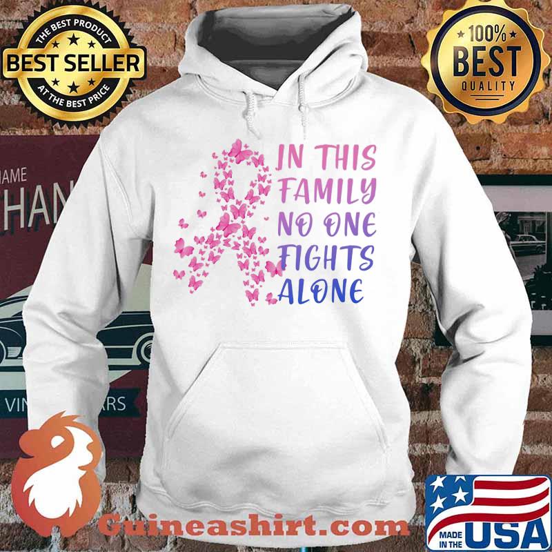IN THIS FAMILY NO ONE FIGHTS ALONE BREAST CANCER AWARENESS BUTTERFLIES SHIRT Hoodie