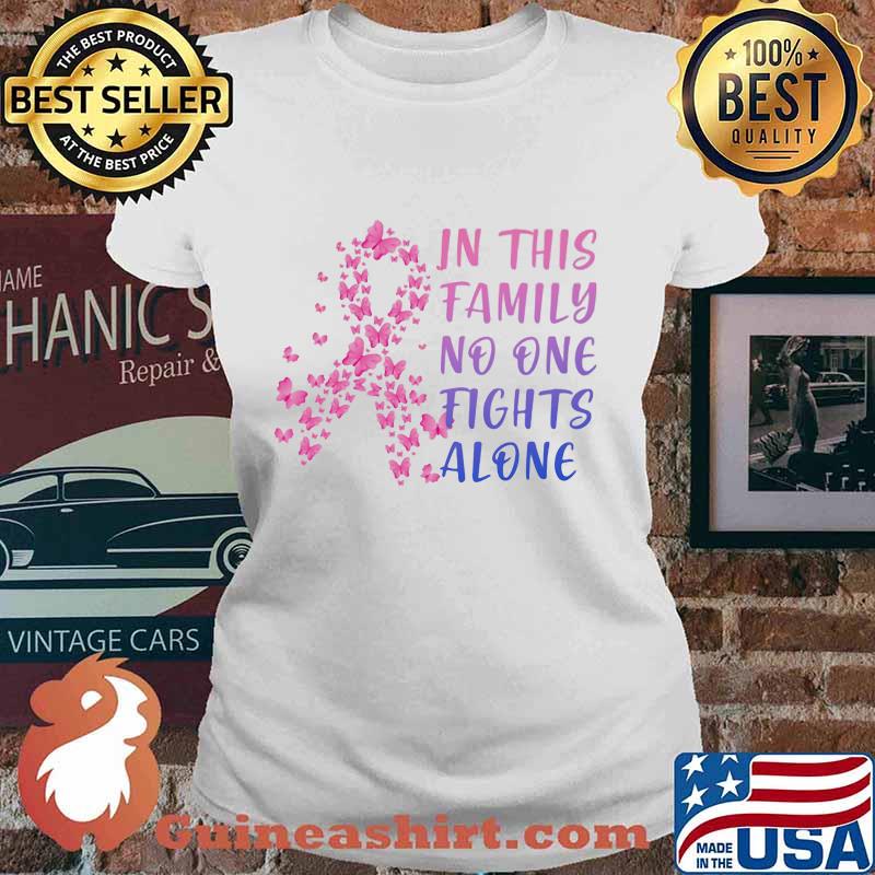 IN THIS FAMILY NO ONE FIGHTS ALONE BREAST CANCER AWARENESS BUTTERFLIES SHIRT Ladies tee