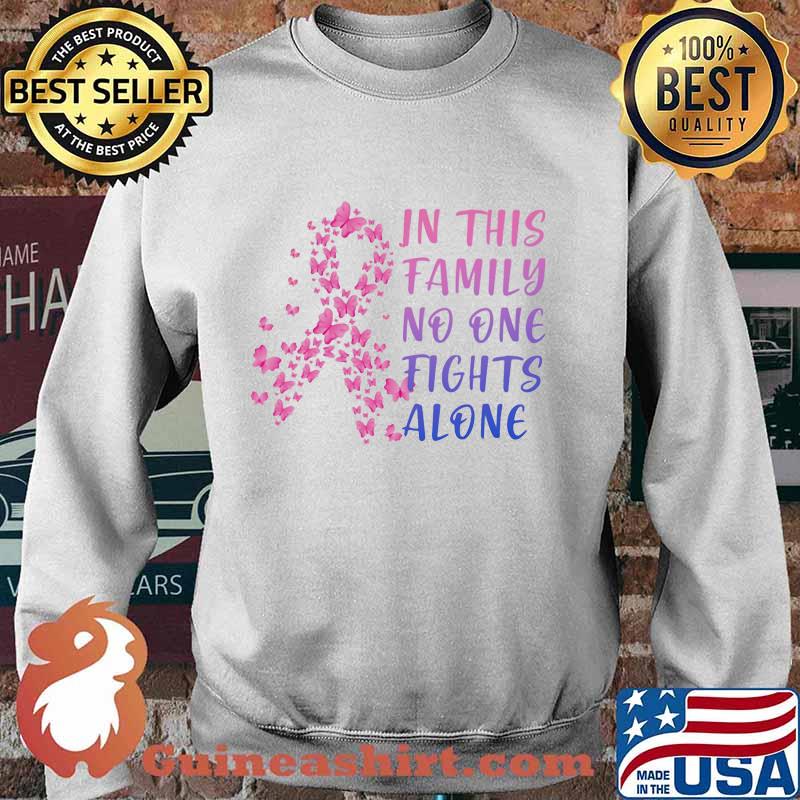 IN THIS FAMILY NO ONE FIGHTS ALONE BREAST CANCER AWARENESS BUTTERFLIES SHIRT Sweater