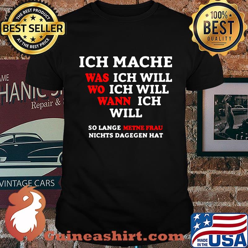 INCH MACHE WAS ICH WILL WO ICH WILL WANN ICH WILL SO LANGE METNE FRAU NICHTS DAGEGEN HAT SHIRT