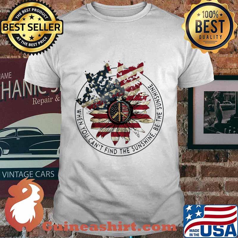 Independence day sunflower when you can't find the sunshine be the sunshine shirt