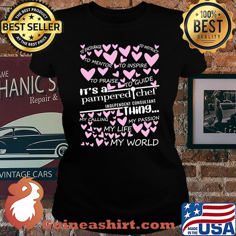 It's a pampered chef independent consultant things my calling my passion my life my world hearts s Laides tee