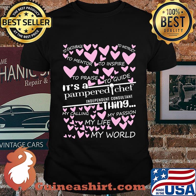 It's a pampered chef independent consultant things my calling my passion my life my world hearts shirt