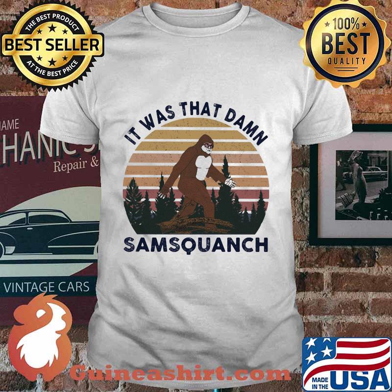 IT WAS THAT DAMN SAMSQUANCH BIGFOOT VINTAGE RETRO SHIRT