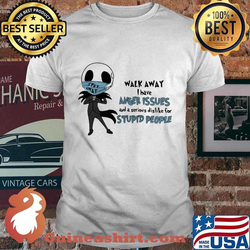 Jack skellington mask walk away i have anger issues and a serious dislike for stupid people shirt