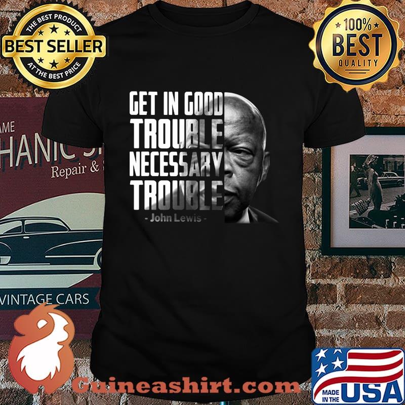 John lewis get in trouble good trouble necessary trouble shirt