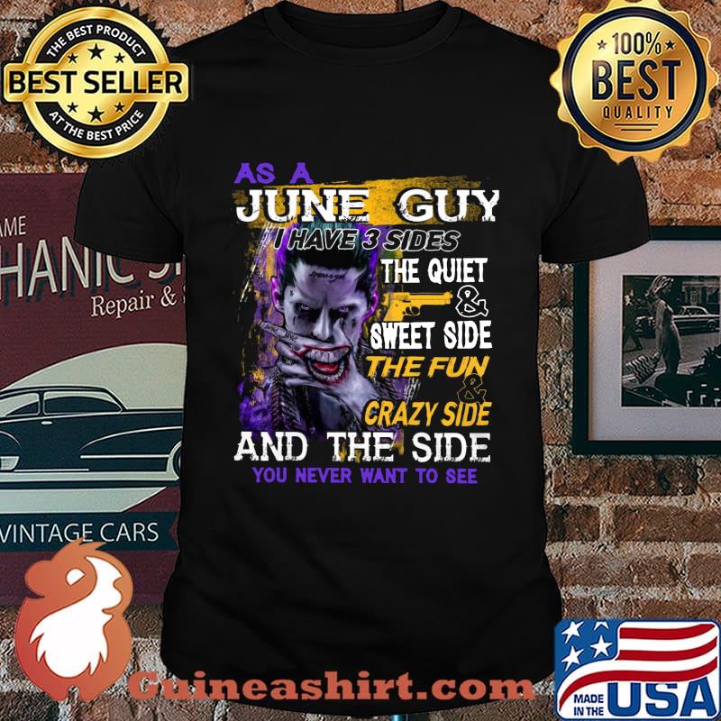 Joker as a june guy i have 3 sides the quiet and sweet side the fun and crazy side and the side you never want to see shirt