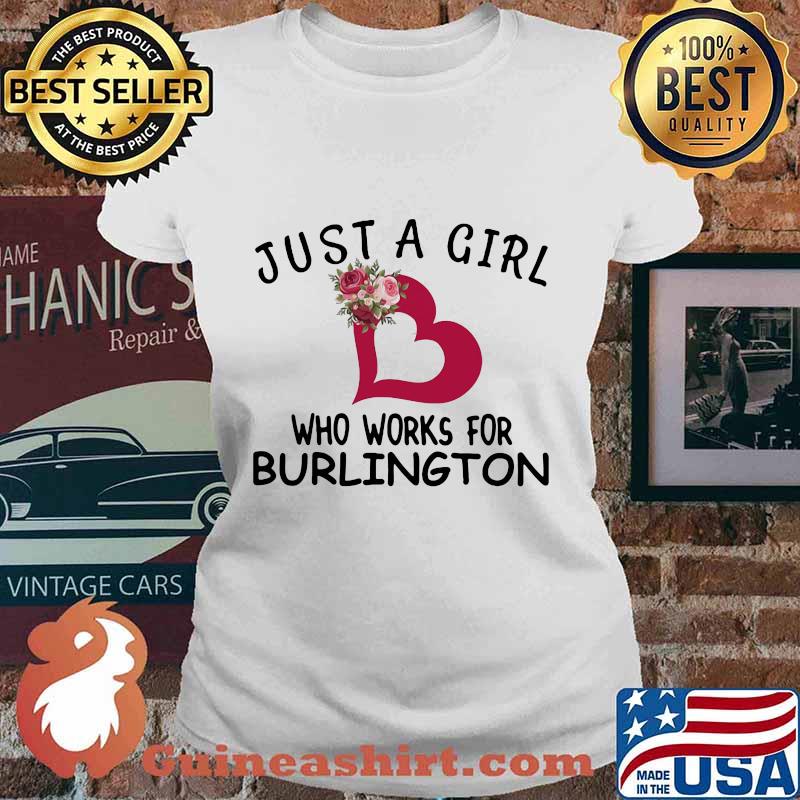 Just a girl who works for burlington heart flowers s Ladies tee