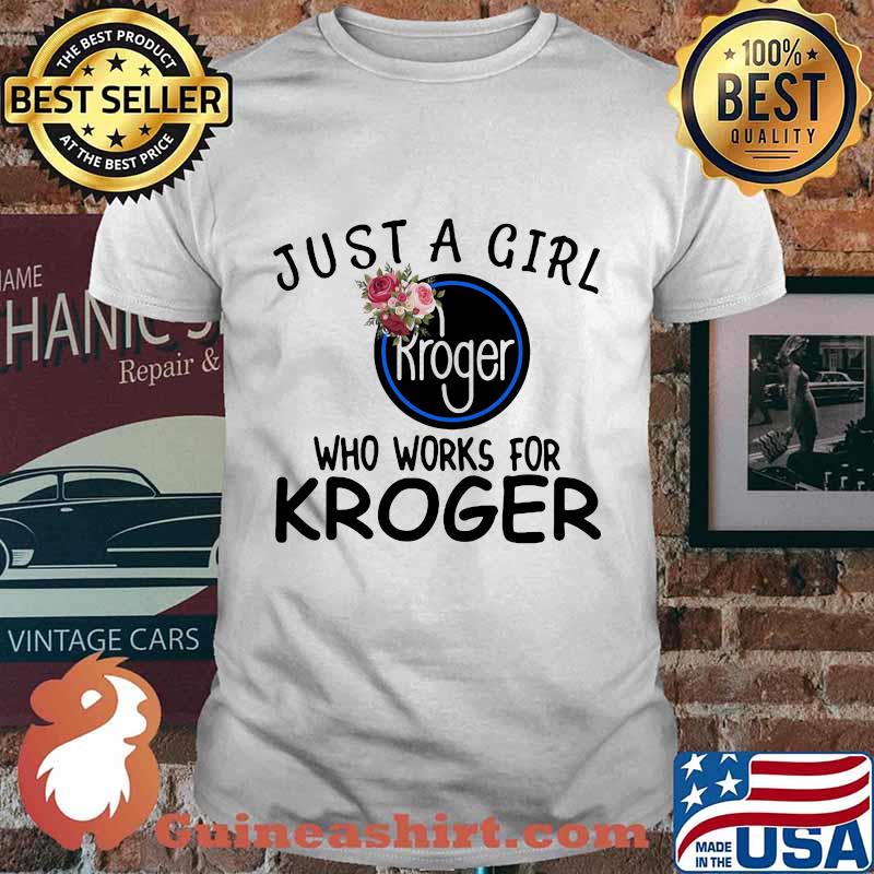 Just a girl who works for kroger flowers shirt