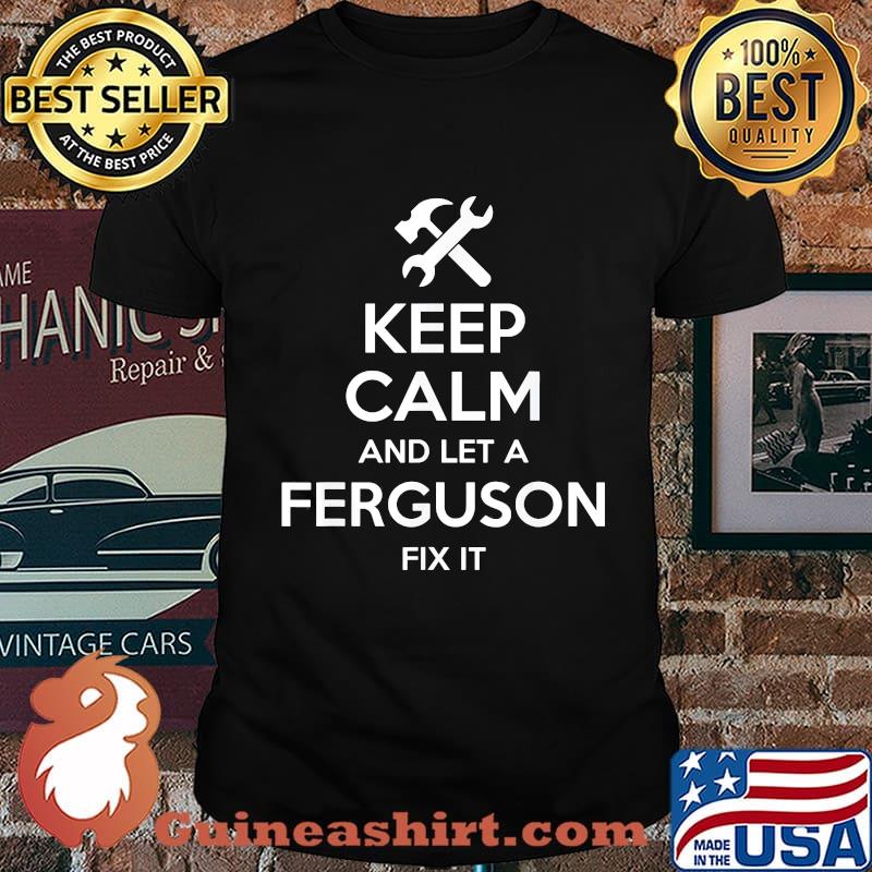 Keep calm and let a ferguson fix it shirt