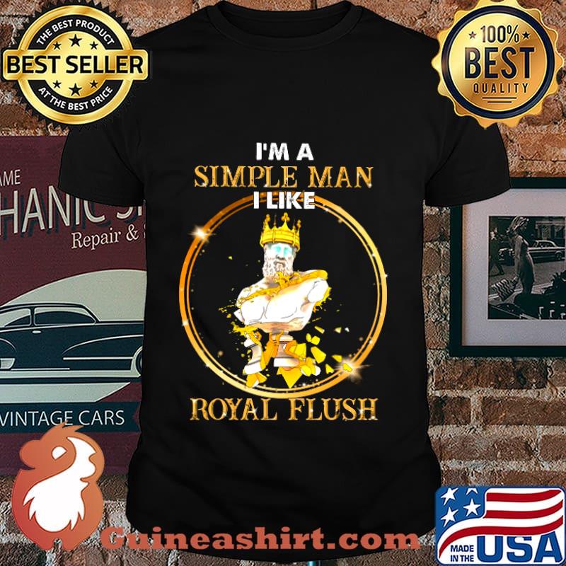 King i'm a simple man i like royal flush shirt