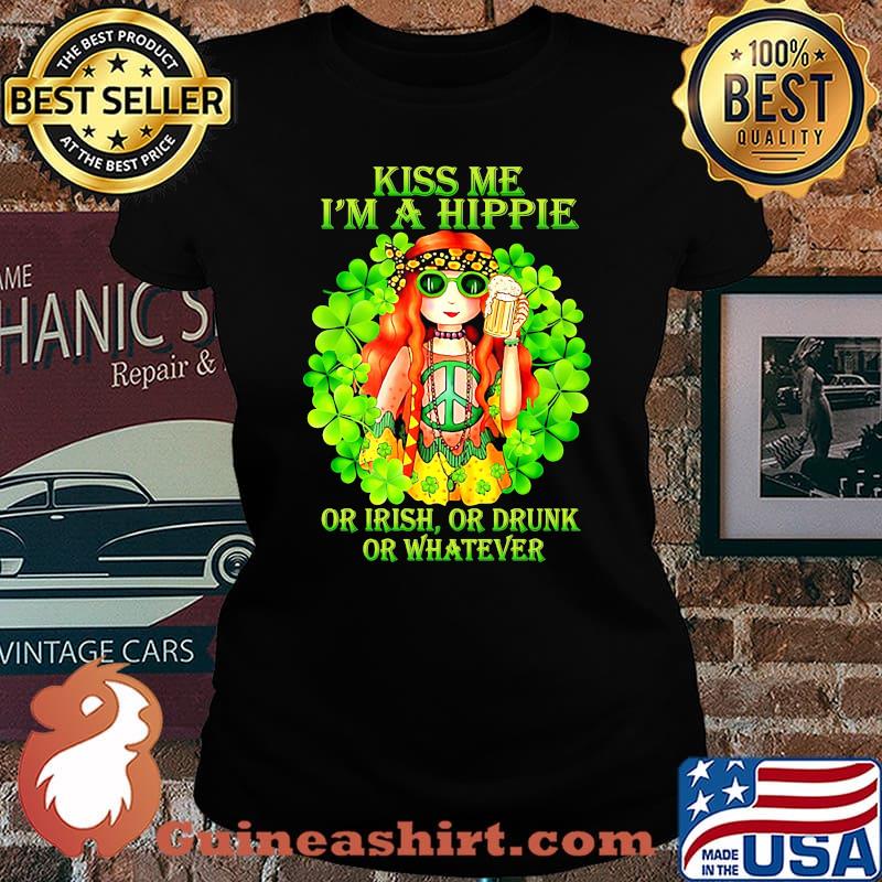 KISS ME I'M A HIPPIE OR IRISH OR DRUNK OR WHATEVER LADY SHIRT Laides tee