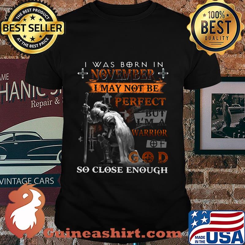 Knight armor of god i was born in november i may not be perfect but i'm a warrior of god so close enough shirt