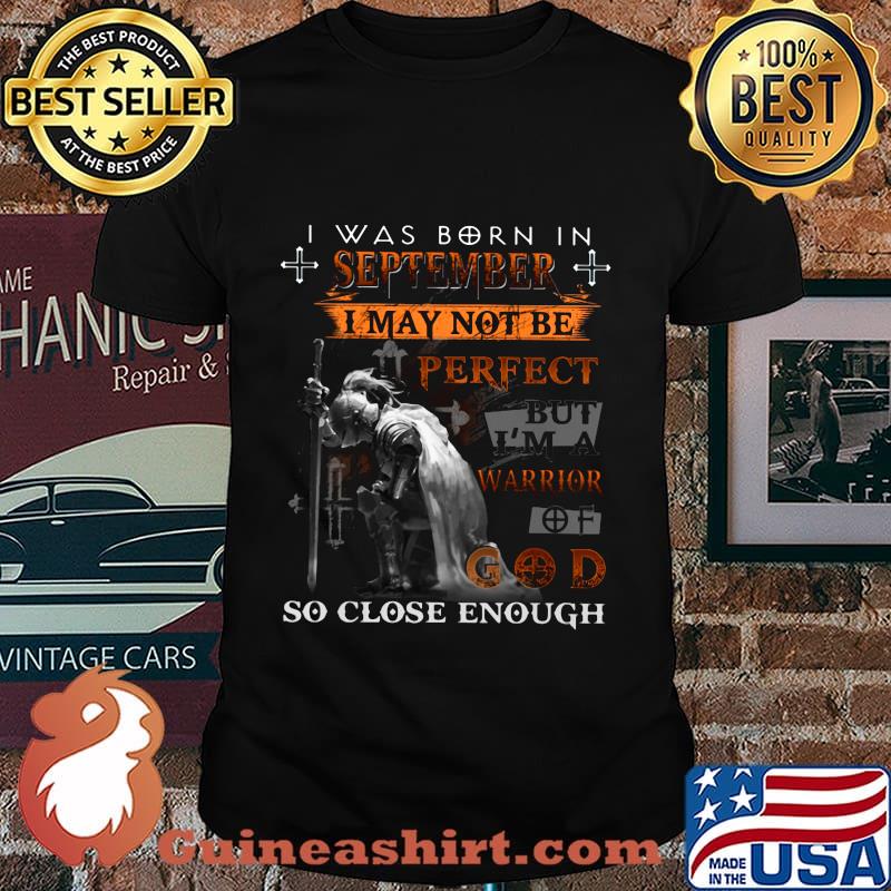 Knight armor of god i was born in september i may not be perfect but i'm a warrior of god so close enough shirt