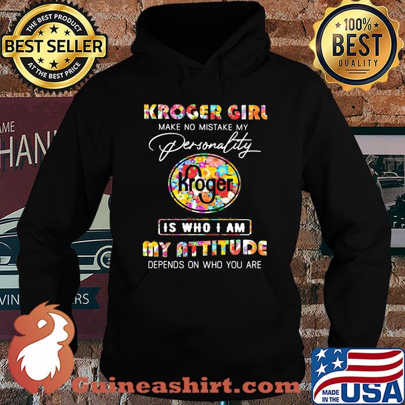 Kroger girl make no mistake my personallity is who i am my attitude depends on who you are flowers s Hoodie
