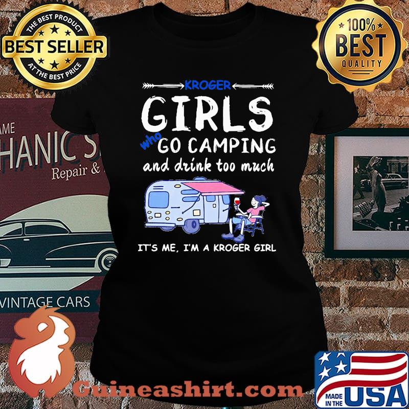 Kroger girls who go camping and drink too much it's me i'm a kroger girls s Laides tee