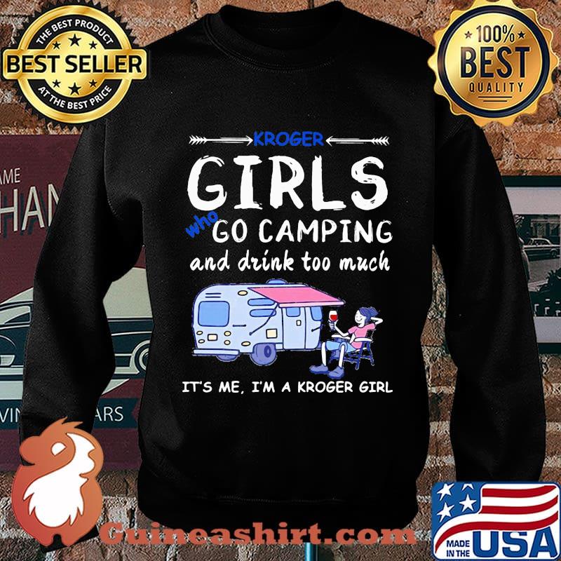 Kroger girls who go camping and drink too much it's me i'm a kroger girls s Sweater