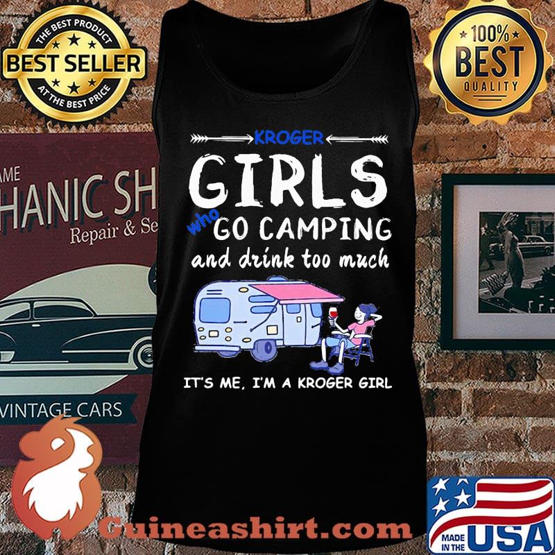 Kroger girls who go camping and drink too much it's me i'm a kroger girls s Tank top