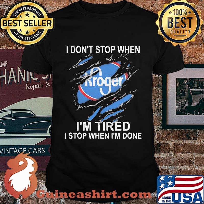 Kroger i don't stop when i'm tired i stop when i'm done shirt