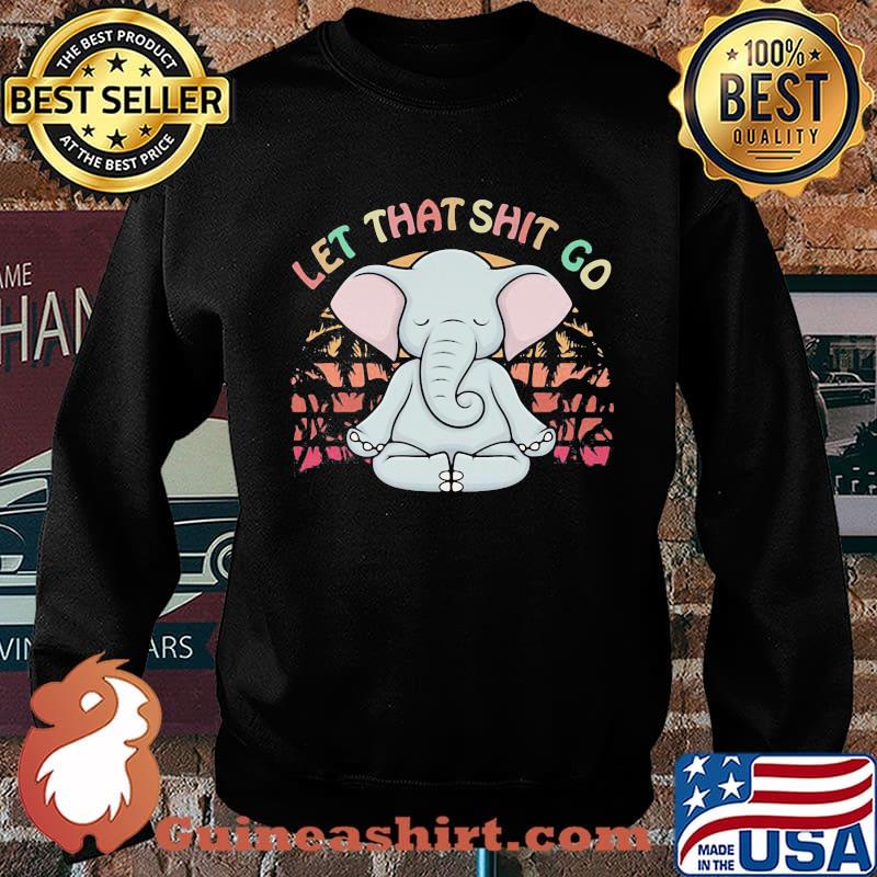 LET THAT SHIT GO ELEPHANT VINTAGE RETRO SHIRT Sweater