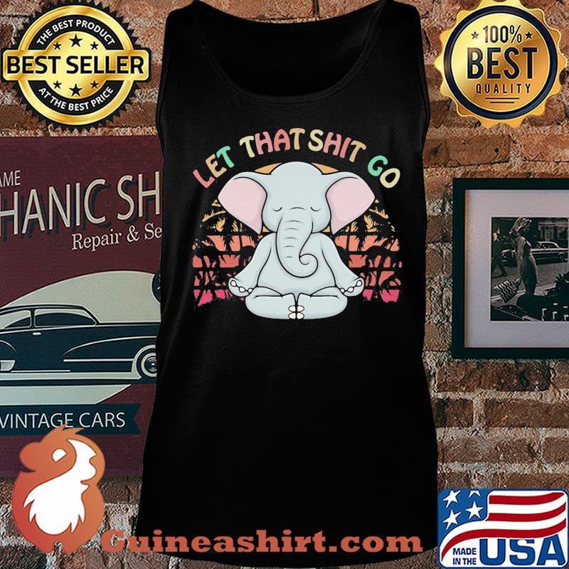 LET THAT SHIT GO ELEPHANT VINTAGE RETRO SHIRT Tank top