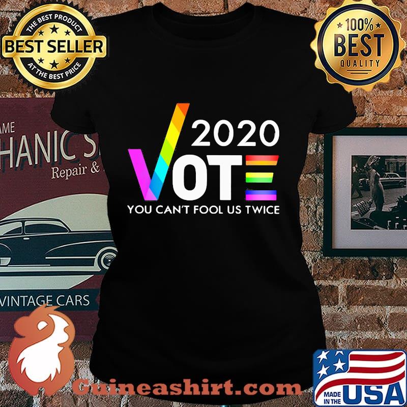 LGBT 2020 Vote you can't fool us twice s Laides tee
