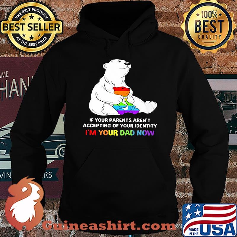 Lgbt bear if your parent aren't accepting of your identity i'm your dad now s Hoodie