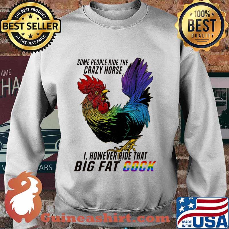 Lgbt chicken some people ride the crazy horse i however ride that big fat cook s Sweater