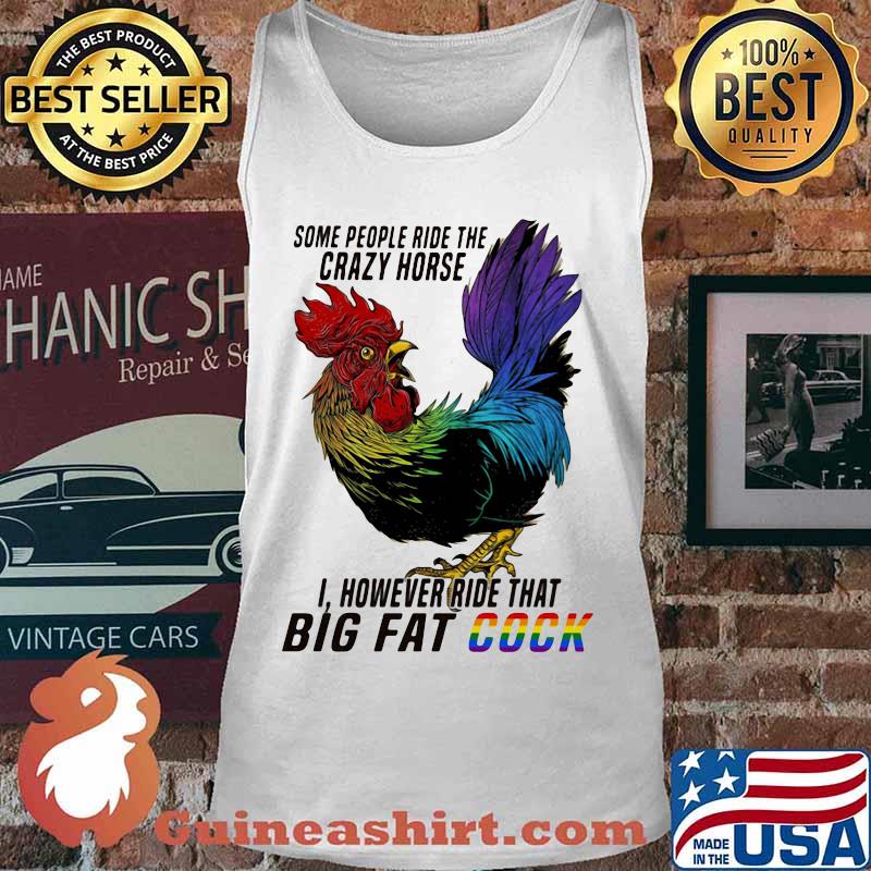 Lgbt chicken some people ride the crazy horse i however ride that big fat cook s Tank top