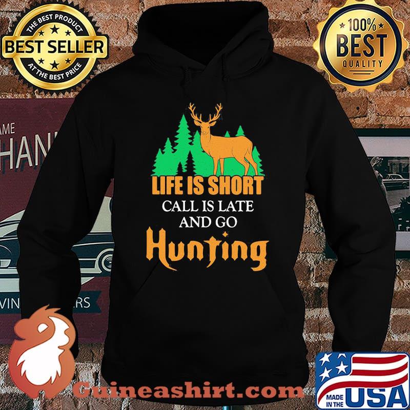 LIFE IS SHORT CALL IS LATE AND GO HUNTING DEER SHIRT Hoodie