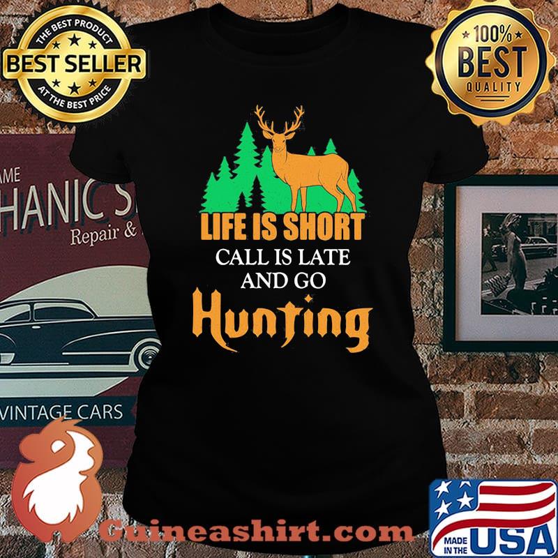 LIFE IS SHORT CALL IS LATE AND GO HUNTING DEER SHIRT Laides tee