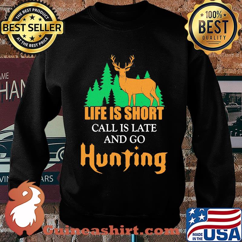 LIFE IS SHORT CALL IS LATE AND GO HUNTING DEER SHIRT Sweater