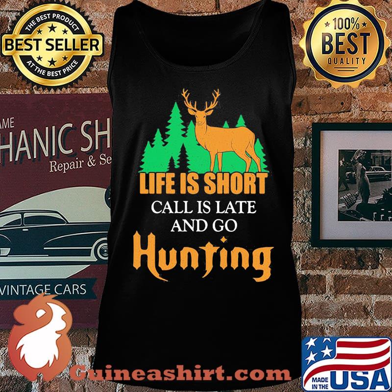 LIFE IS SHORT CALL IS LATE AND GO HUNTING DEER SHIRT Tank top