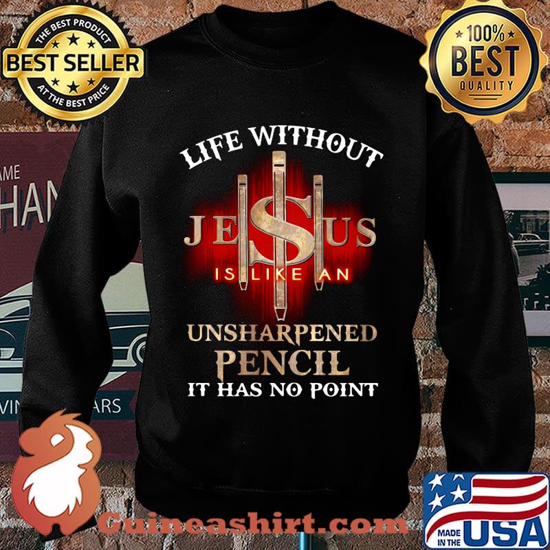 Life without jesus is like an unsharpened pencil it has no point god s Sweater