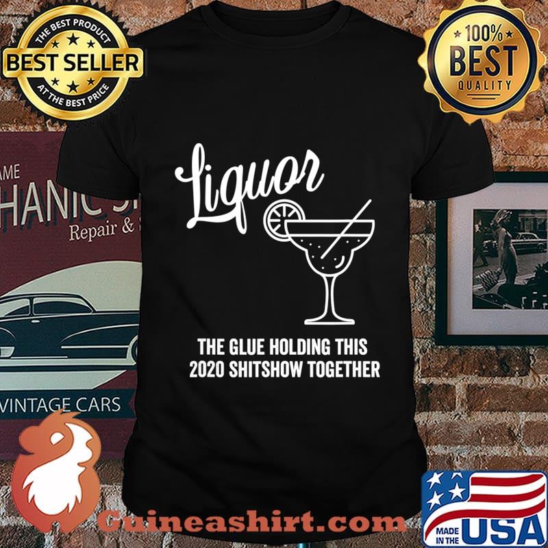 Liquor is The Glue Holding 2020 Shitshow Together Margarita T-Shirt