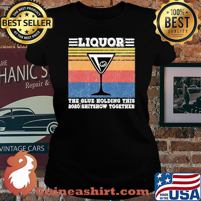 Liquor The Glues Holding This 2020 Shitshow Together Vintage Retro Shirt Laides tee