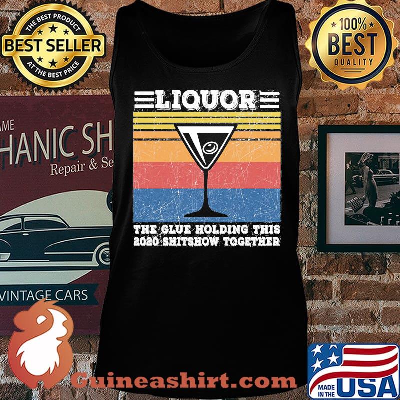 Liquor The Glues Holding This 2020 Shitshow Together Vintage Retro Shirt Tank top