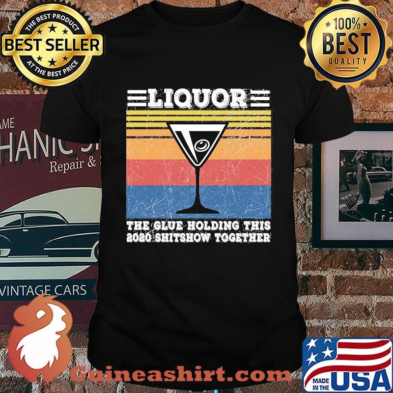Liquor The Glues Holding This 2020 Shitshow Together Vintage Retro Shirt