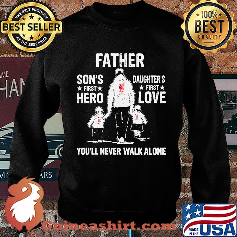 Liverpool fc father son's first hero daughter's first love you'll never walk alone s Sweater