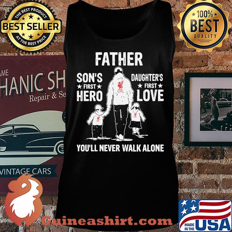 Liverpool fc father son's first hero daughter's first love you'll never walk alone s Tank top