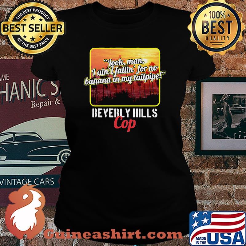 Look man i ain't fallin for no banana in my tailpipe beverly hills cop s Laides tee