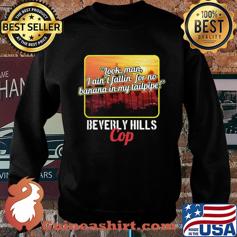 Look man i ain't fallin for no banana in my tailpipe beverly hills cop s Sweater